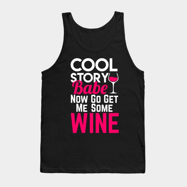 Cool Story Babe Now Go Get Me Some Wine Tank Top by indigosstuff